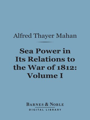 cover image of Sea Power in Its Relations to the War of 1812, Volume 1 (Barnes & Noble Digital Library)